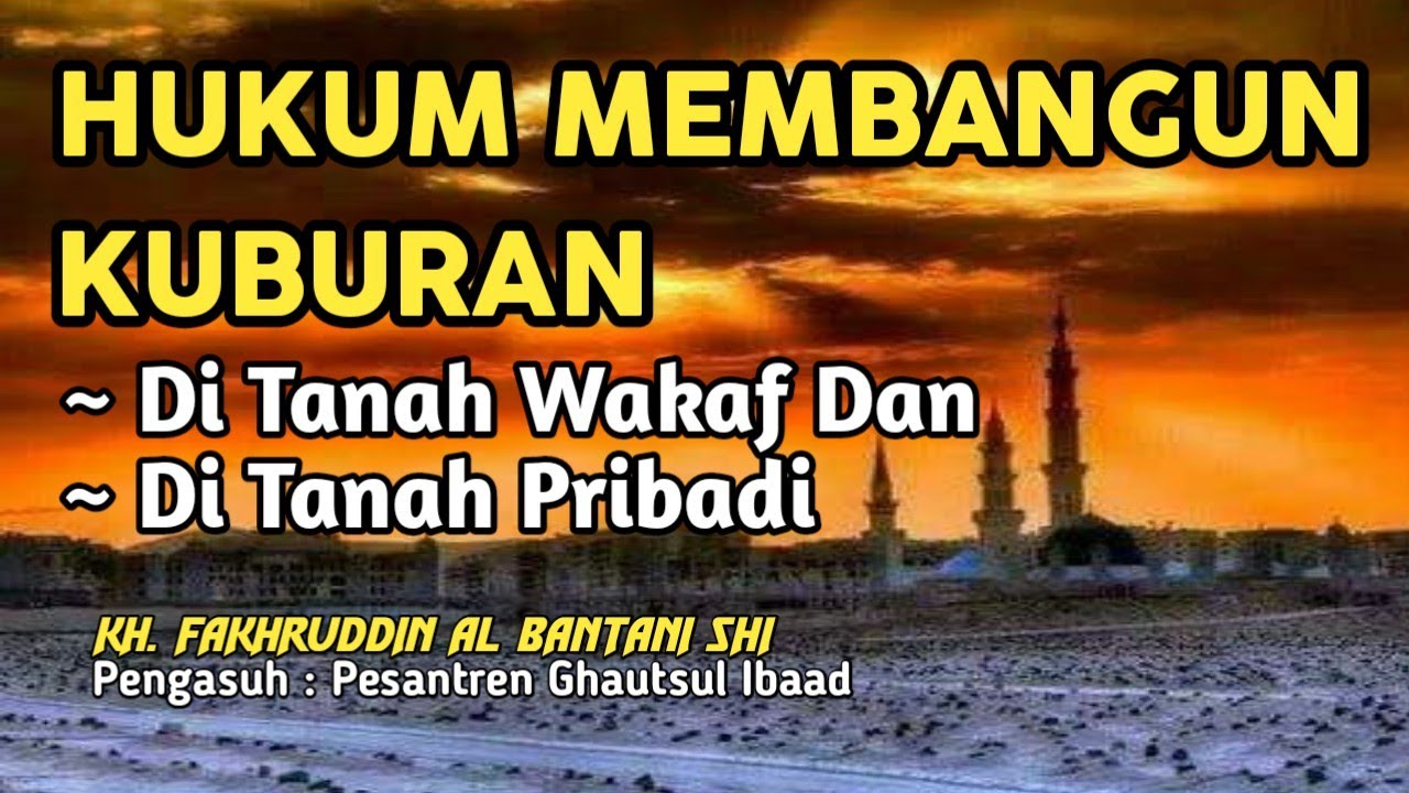 Hukum Membangun Kuburan di Atas Tanah Wakaf dan Tanah Pribadi || KH. Fakhruddin Al Bantani Shi