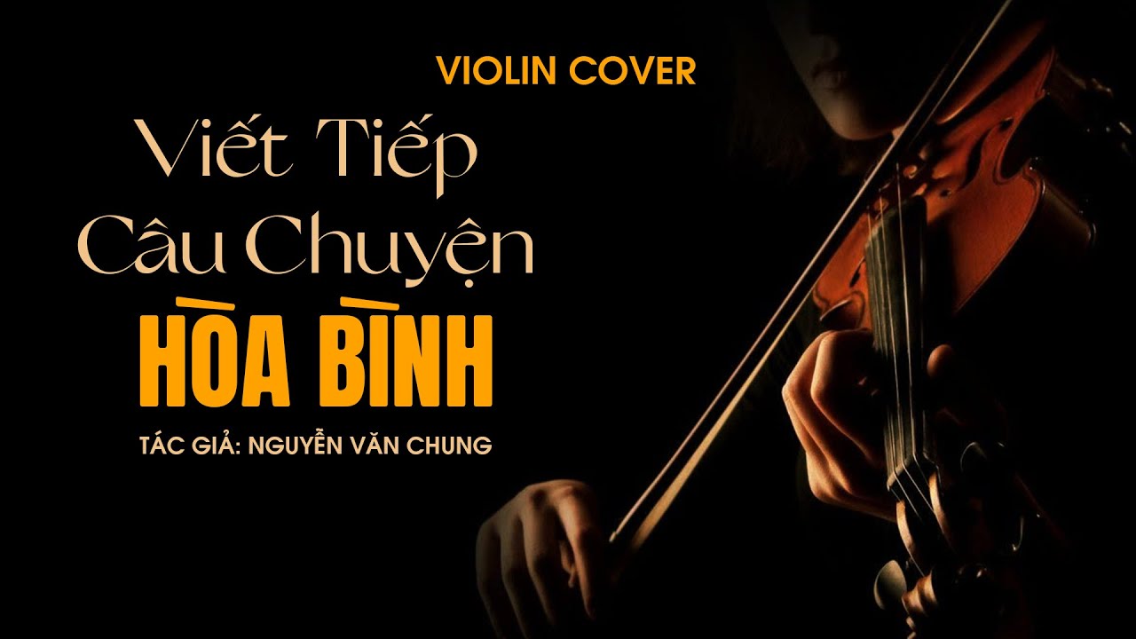 Viết Tiếp Câu Chuyện Hòa Bình (Violin Cover) - ST: Nguyễn Văn Chung