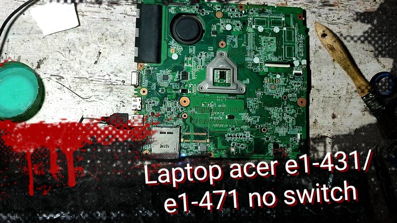 LAPTOP ACER E1-431 - E1-471 || DAZQSAMB6F1 GAGAL ON || NO SWITCH