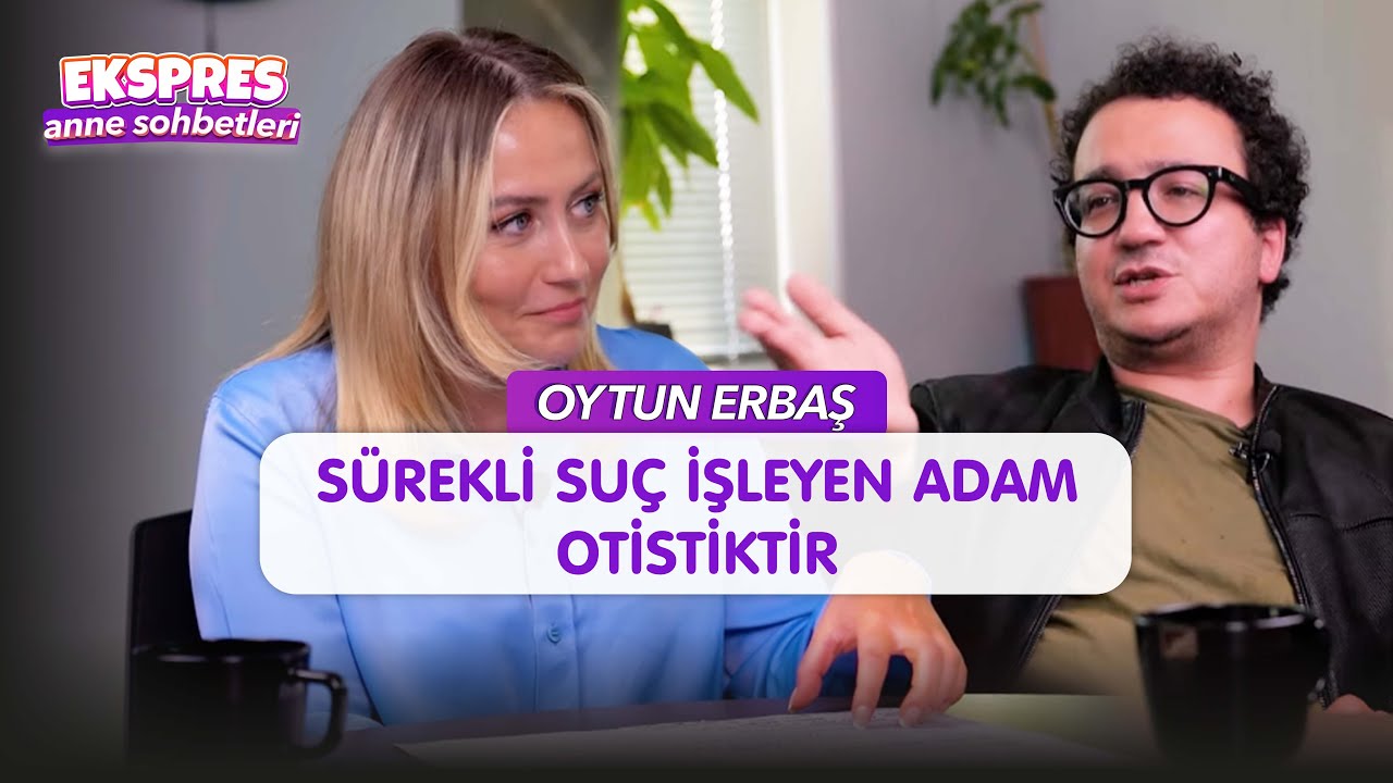 Oytun Erbaş I Sürekli Suç İşleyen Adam Otistiktir I Otizm Nedir ? I Ekspres Anne Sohbetleri