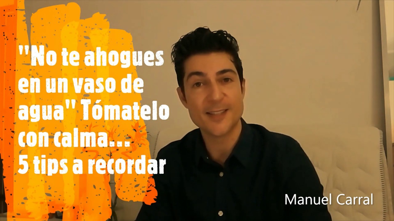 No te ahogues en un vaso de agua, tómatelo con calma...