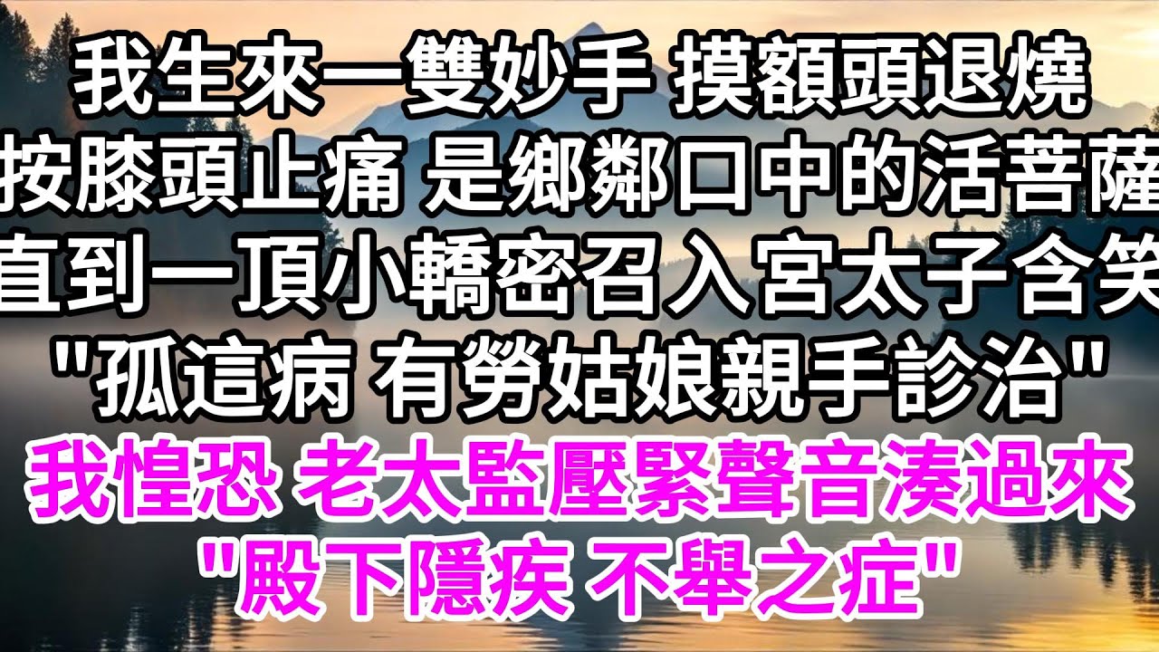 我生來一雙妙手，摸額頭退燒按膝頭止痛，是鄉鄰口中的活菩薩，直到一頂小轎密召入宮，太子含笑