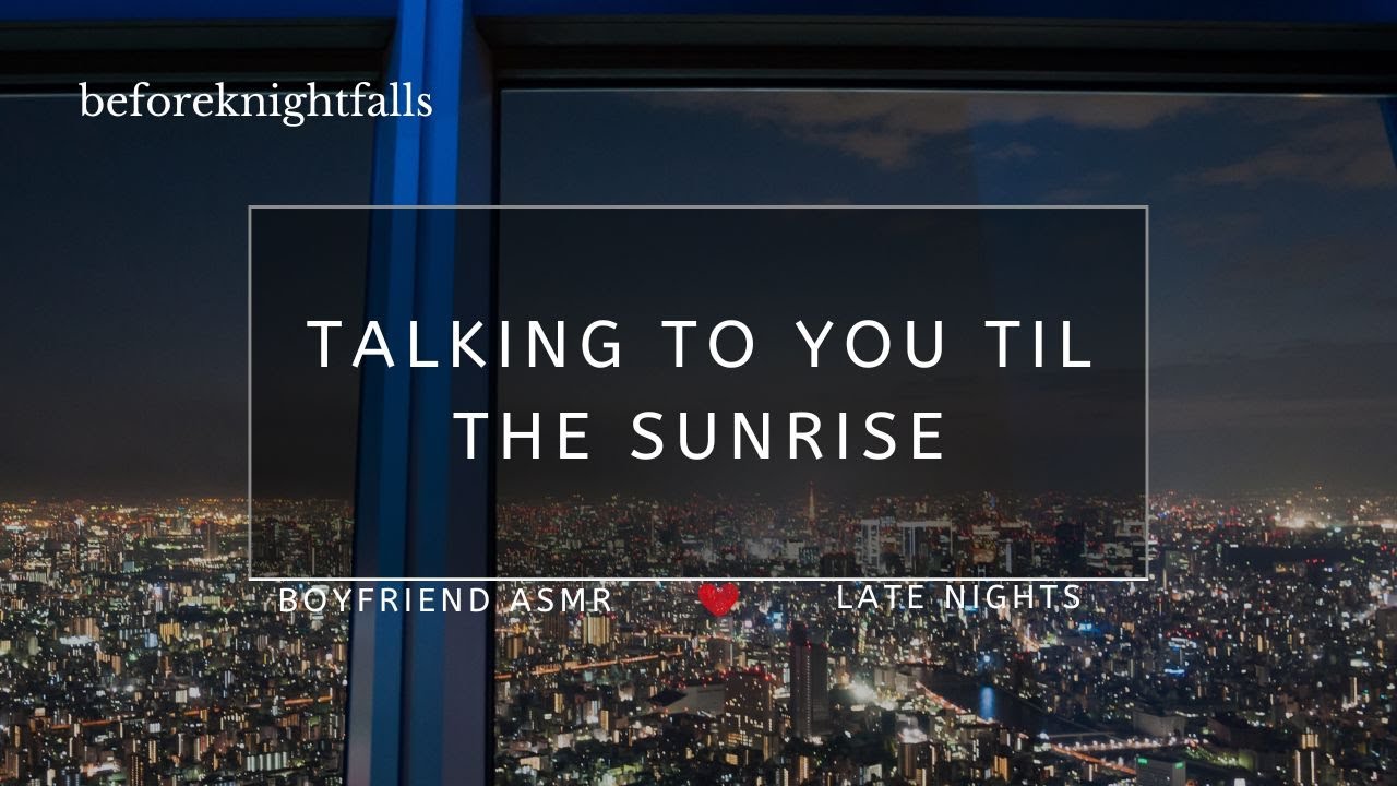 ASMR: talking to you til the sunrise