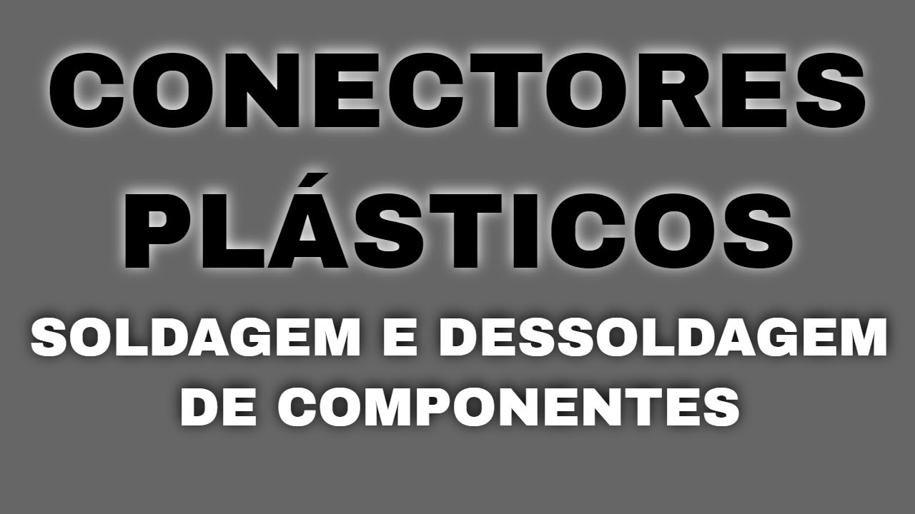 07 - TROCA DE CONECTOR PLÁSTICO! Dessoldar e soldar CONECTORES PLÁSTICOS!