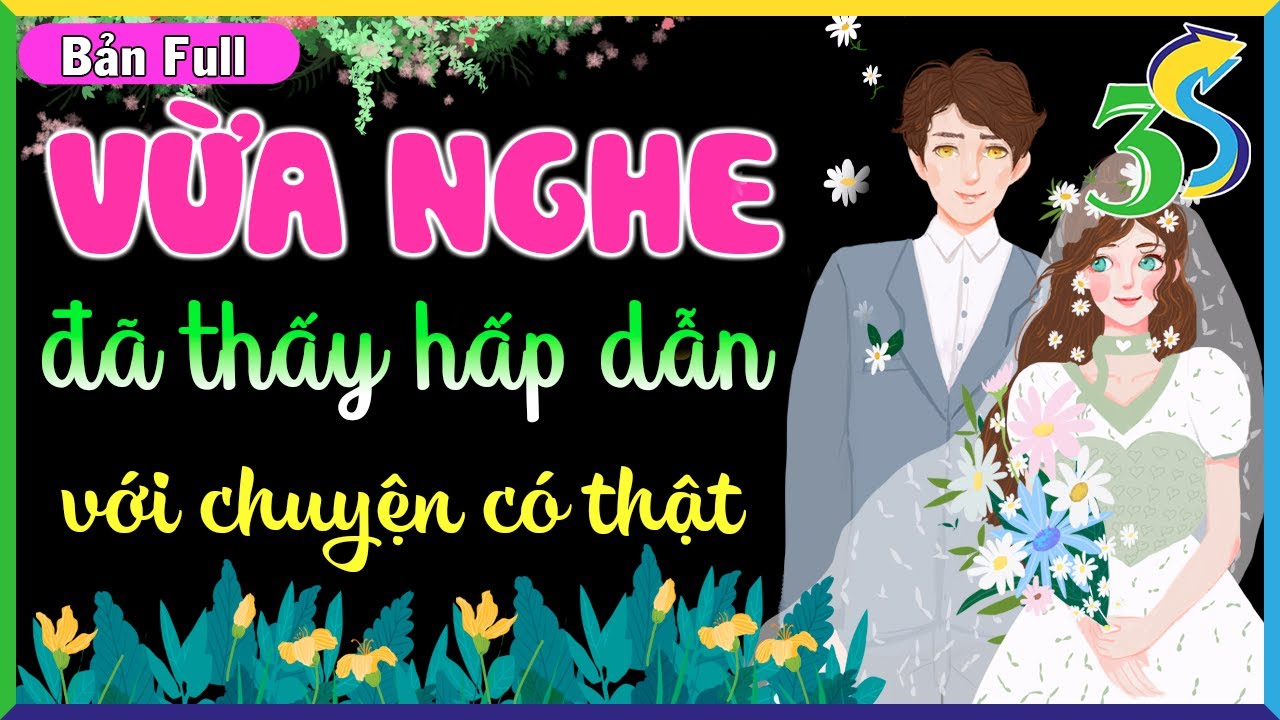Truyện đời sống hôn nhân Việt Nam: Vừa nghe đã thấy hấp dẫn với chuyện có thật