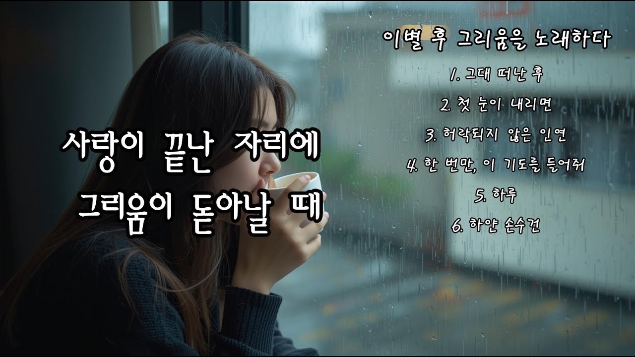 🎶이별 후 그리움을 노래하다 Vol.1 🎶사랑이 끝난 자리에 그리움이 돋아날 때  : 그대 떠난 후 , 허락되지 않은 인연 🎶 KPOP