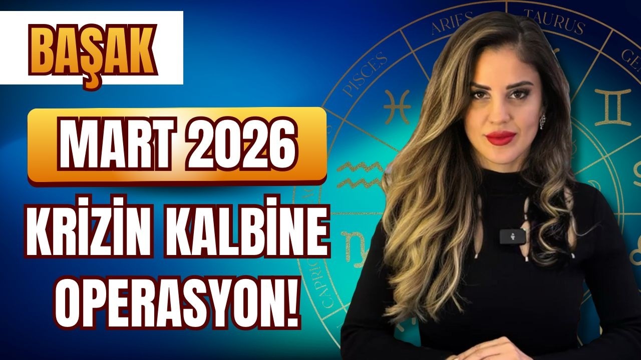 Başak Mart 2026 | KRİZİN KALBİNE OPERASYON!