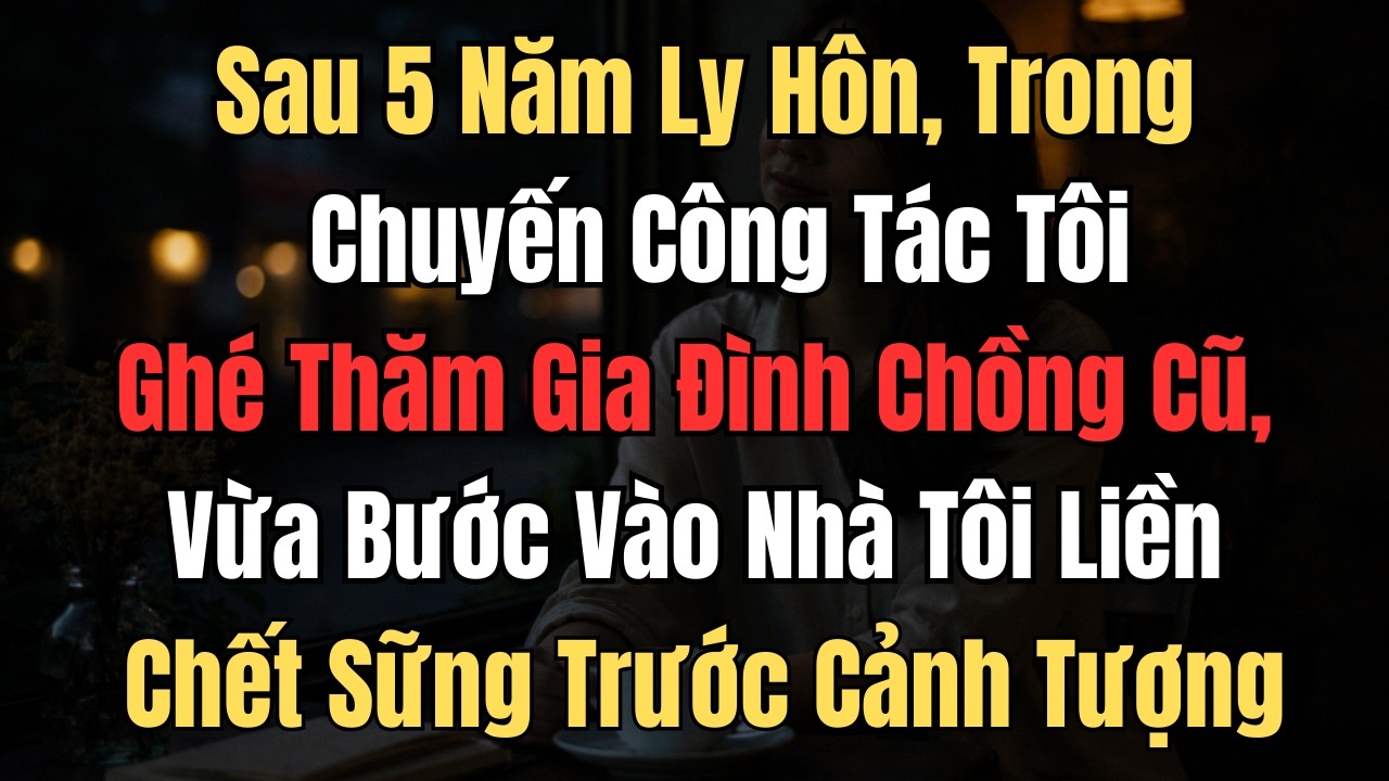 Sau 5 Năm Ly Hôn, Tôi Ghé Thăm Gia Đình Chồng Cũ Trong Chuyến Công Tác, Tôi Sững Sờ Khi Bước Vào...