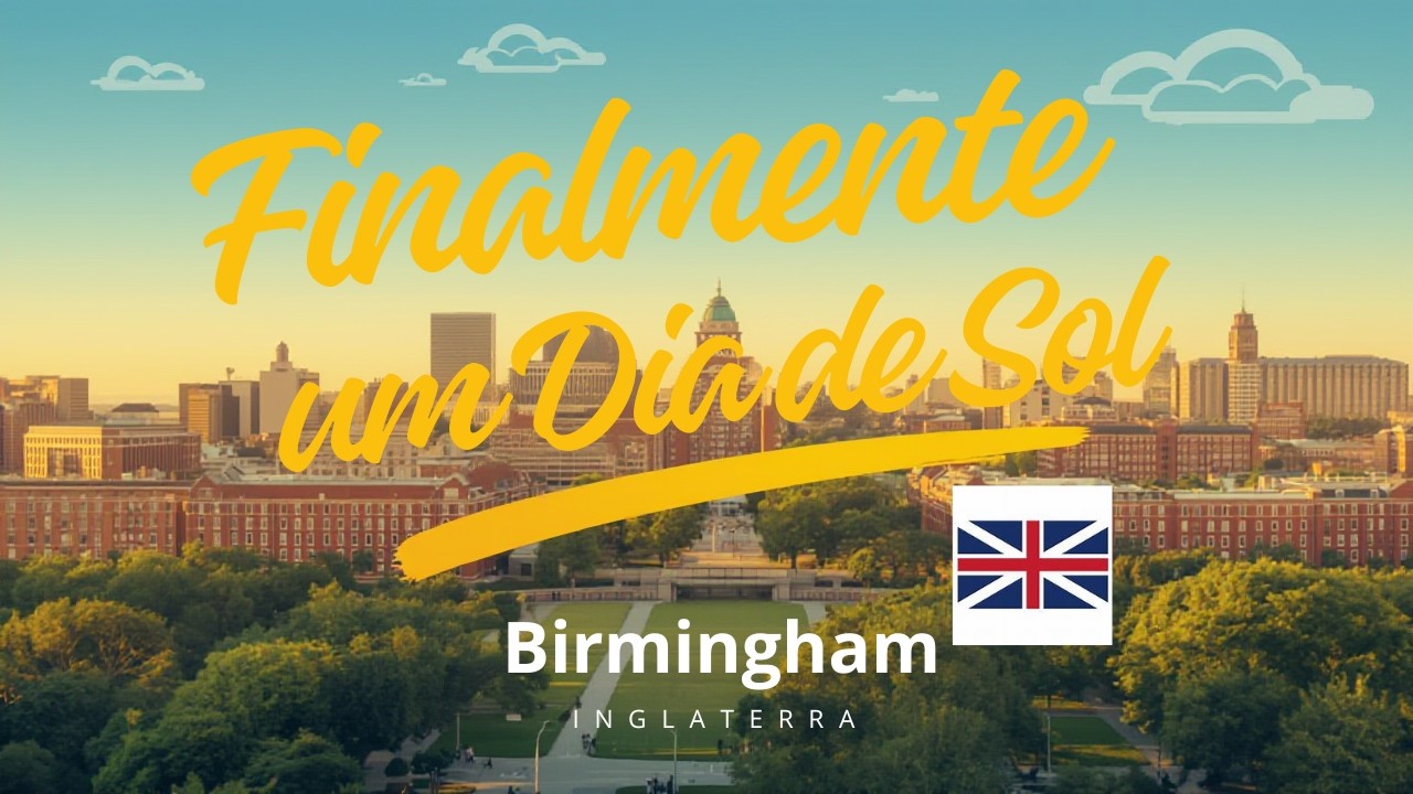 Finalmente, um Dia de Sol em Birmingham - UK