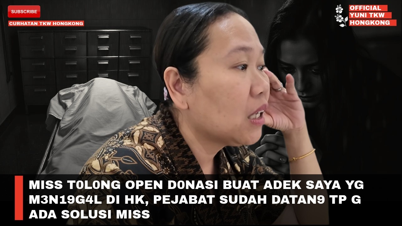 MISS T0L0NG OPEN D0NASI BUAT ADEK SAYA YG M3N19G4L DI HK, PEJABAT SUDAH DATAN9 TP G ADA SOLUSI MISS