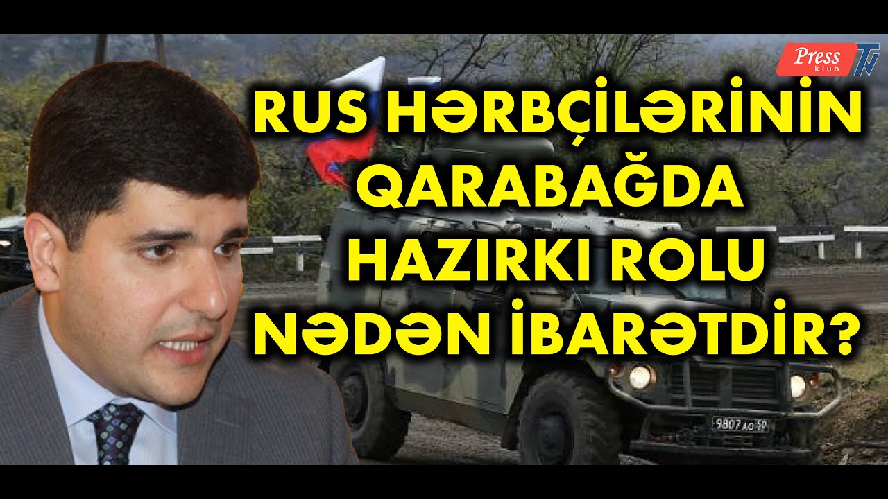 Rus sülhməramlılarının Qarabağda rolu nədən ibrarətdir? Fərhad Məmmədov danışır