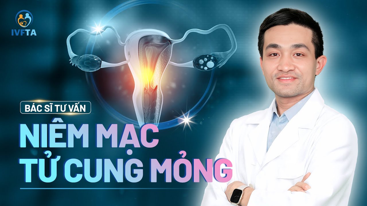 Niêm mạc tử cung mỏng: Nguyên nhân, triệu chứng, chẩn đoán, điều trị | BS.CKI Phan Ngọc Quý | IVFTA