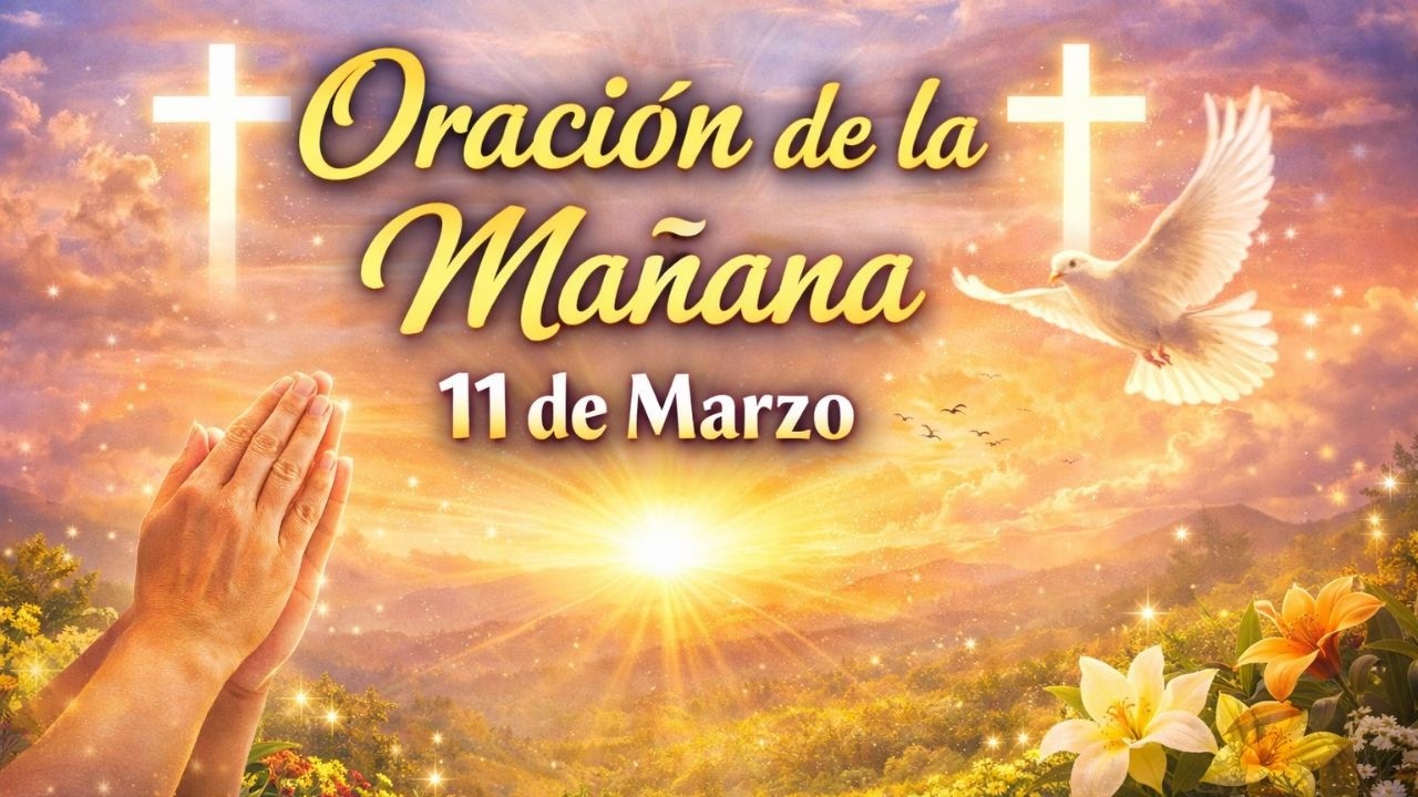 Oración de la Mañana de Hoy 11 de Marzo 🙏 Recibe el Milagro que Tanto Esperas