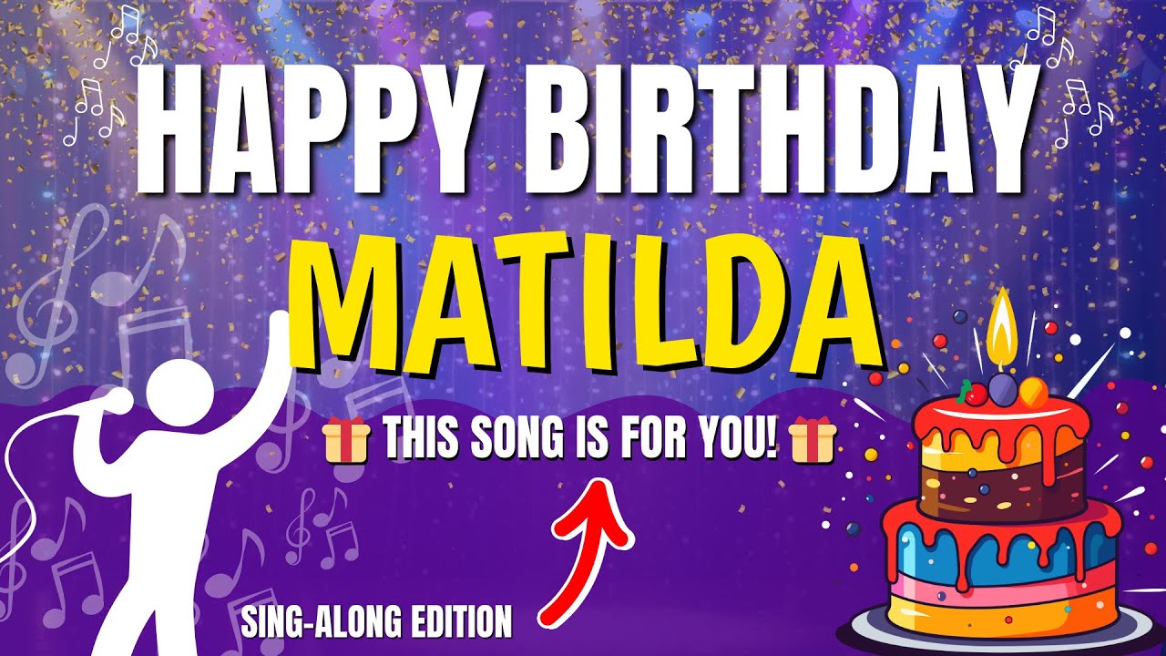 Happy Birthday Matilda 🎉 Birthday Song for Matilda | Sing Along with Lyrics 🥳
