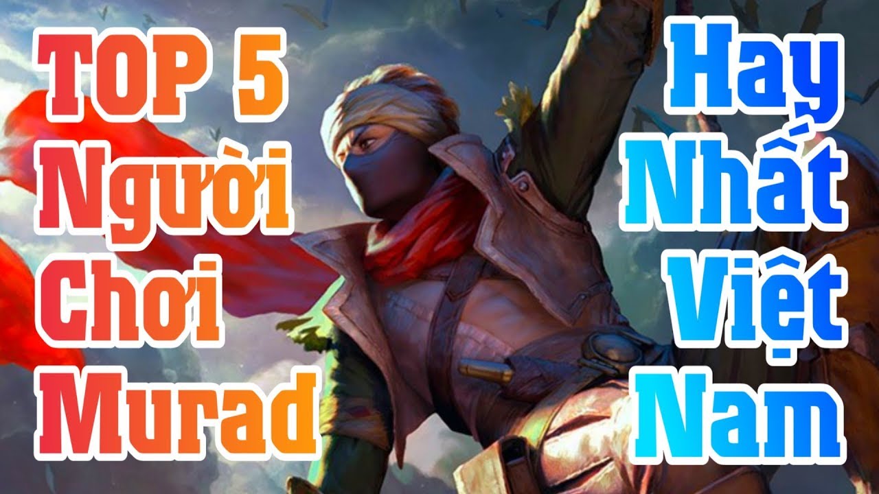 Top 5 Người Chơi MURAD Hay Nhất Việt Nam Tại Mùa 9 Liên Quân Mobile