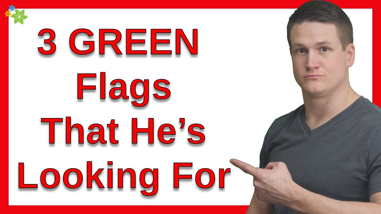 3 GREEN Flags That He’s Looking For a REAL Relationship