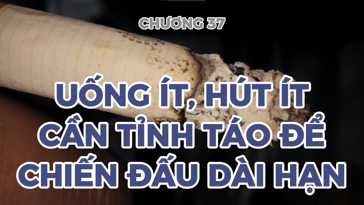 Chương 37: Uống ít lại, hút ít lại, để tỉnh táo chiến đấu | Podcast #lờikhuyêncuộcsống