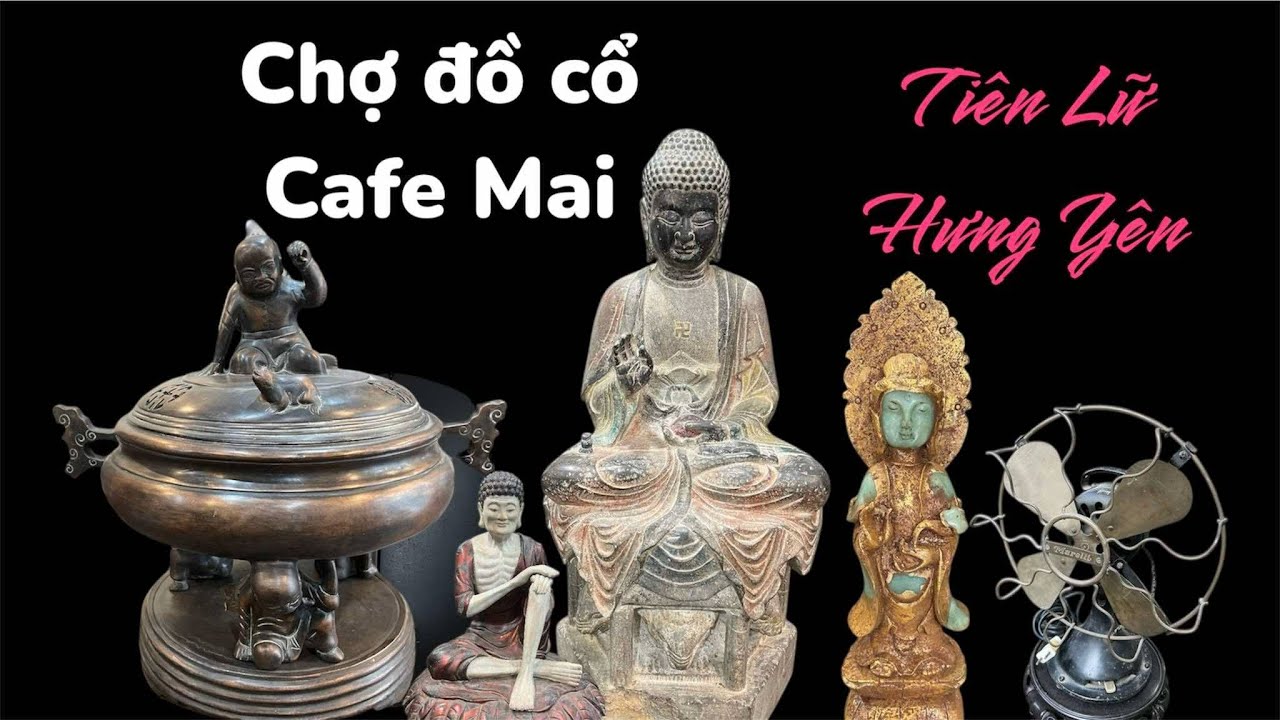 Chợ Đồ Cổ – Đồ Xưa Giữa Không Gian Quán Cafe Mai Tiên Nữ, Hưng Yên