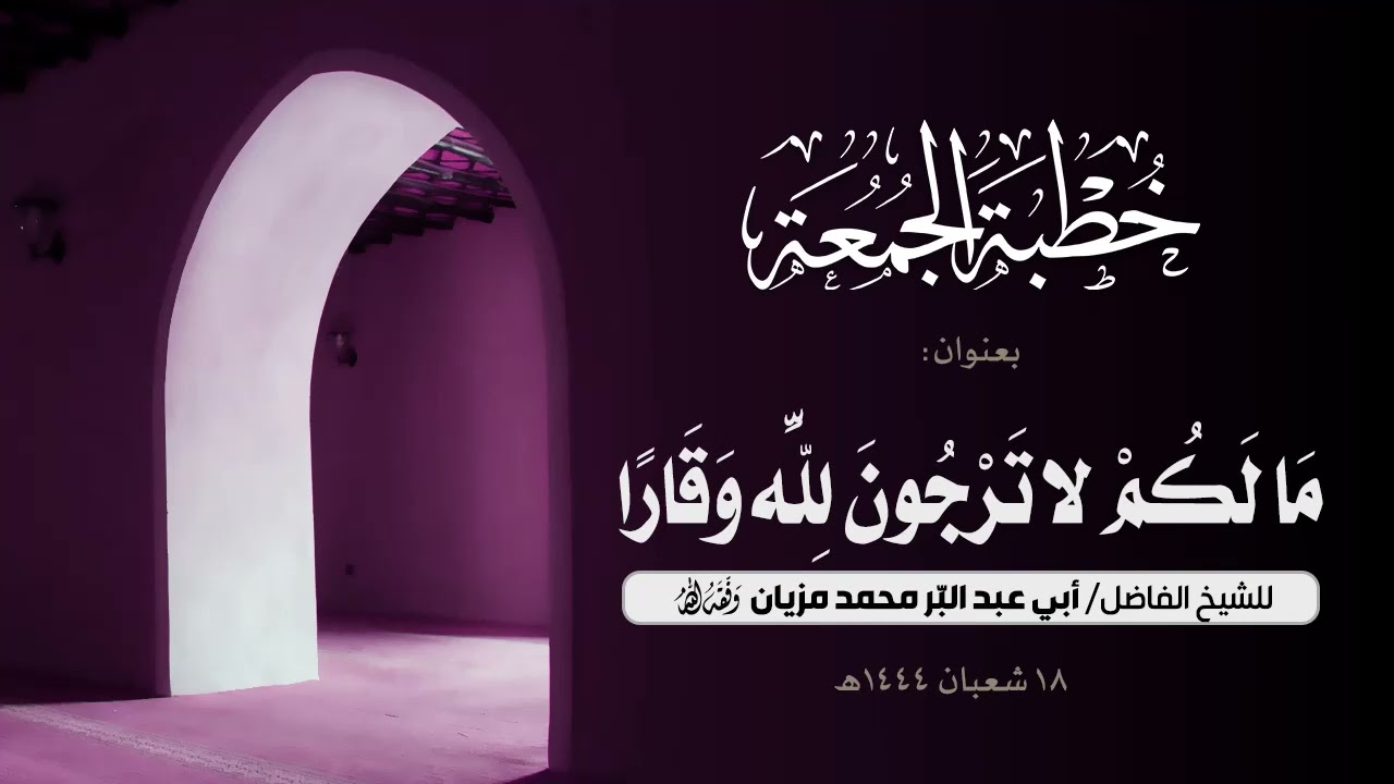 خطبة بعنوان: ما لكم لا ترجون لله وقارا  🎙 ألقاها الشيخ الفاضل/ أبي عبد البّر محمد مزيان -وفقه الله-.