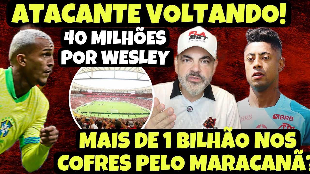 ATACANTE VOLTA NO MENGÃO! BAP DEFINE  VALOR DE VENDA DE WESLEY! MAIS DE 1 BILHÃO NO NAMING RIGHTS?