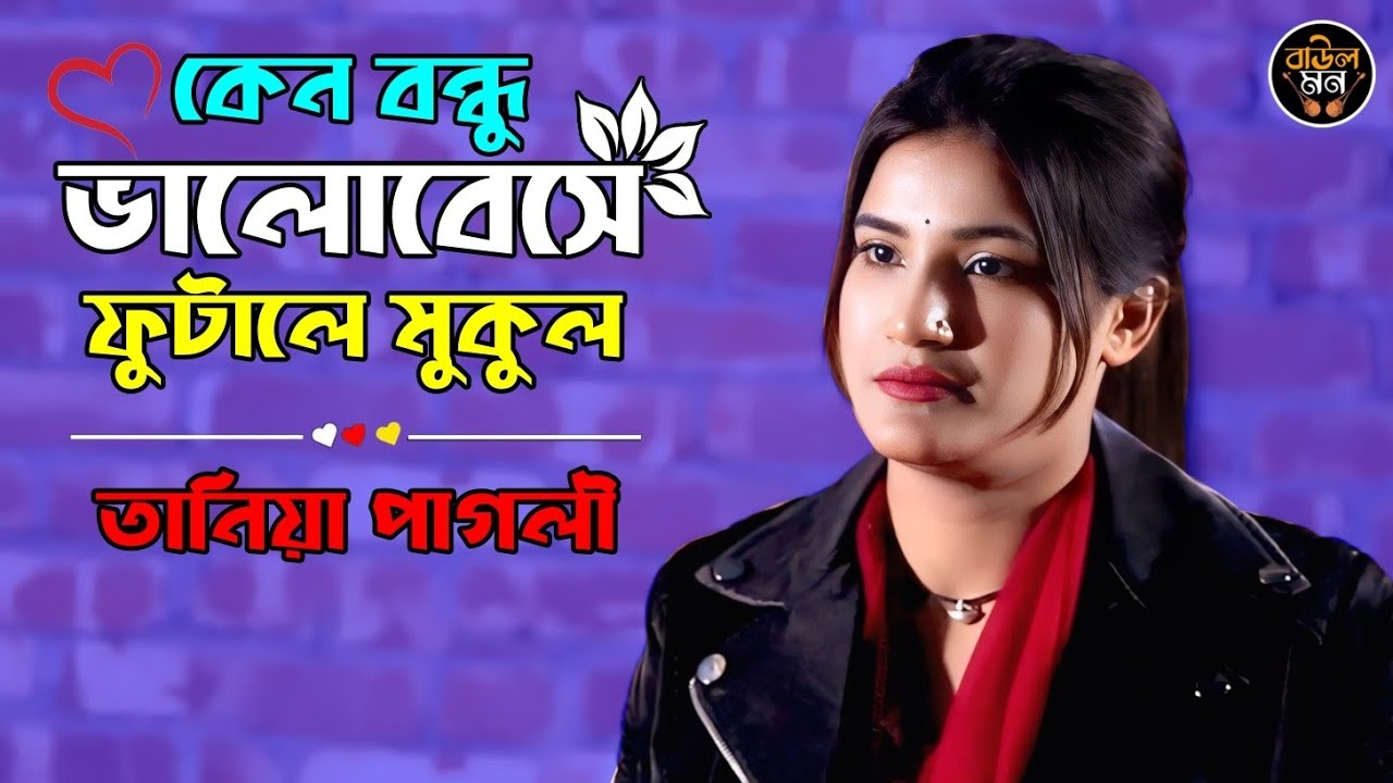 কেন বন্ধু ভালোবেসে ফুটালে মুকুল || তানিয়া পাগলী || Futale Mukul || Tania Pagli || Baul Mon