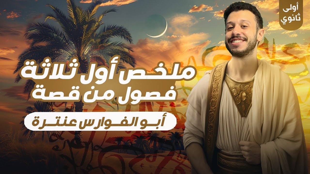 ملخص أول ثلاثة فصول من قصة (أبو الفوارس عنترة) - الصف الأول الثانوي
