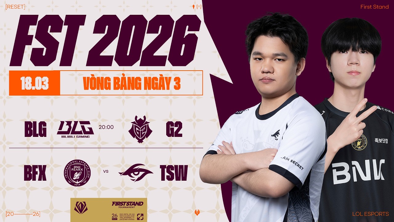 BLG vs G2 (BO5) | BFX vs TSW (BO5) | First Stand 2026 - Vòng Bảng | 18.03.2026
