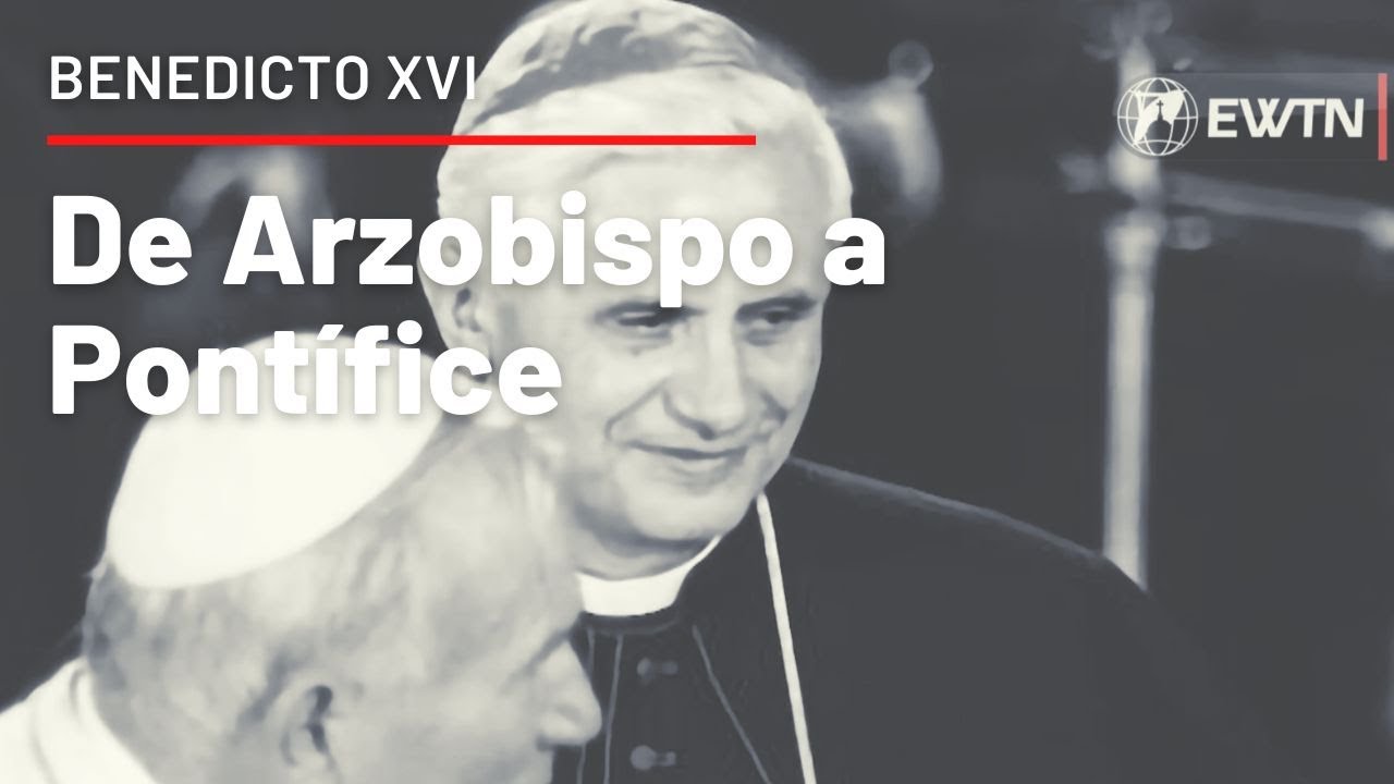 04-Benedicto XVI: De Arzobispo a Pontífice