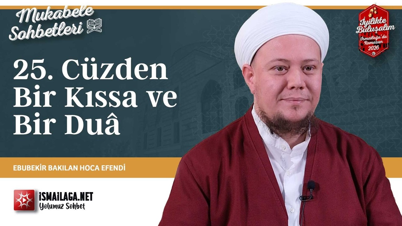 Mukâbele Sohbetleri: 25. Cüzden Bir Kıssa ve Bir Duâ - Ebubekir Bakılan Hoca Efendi