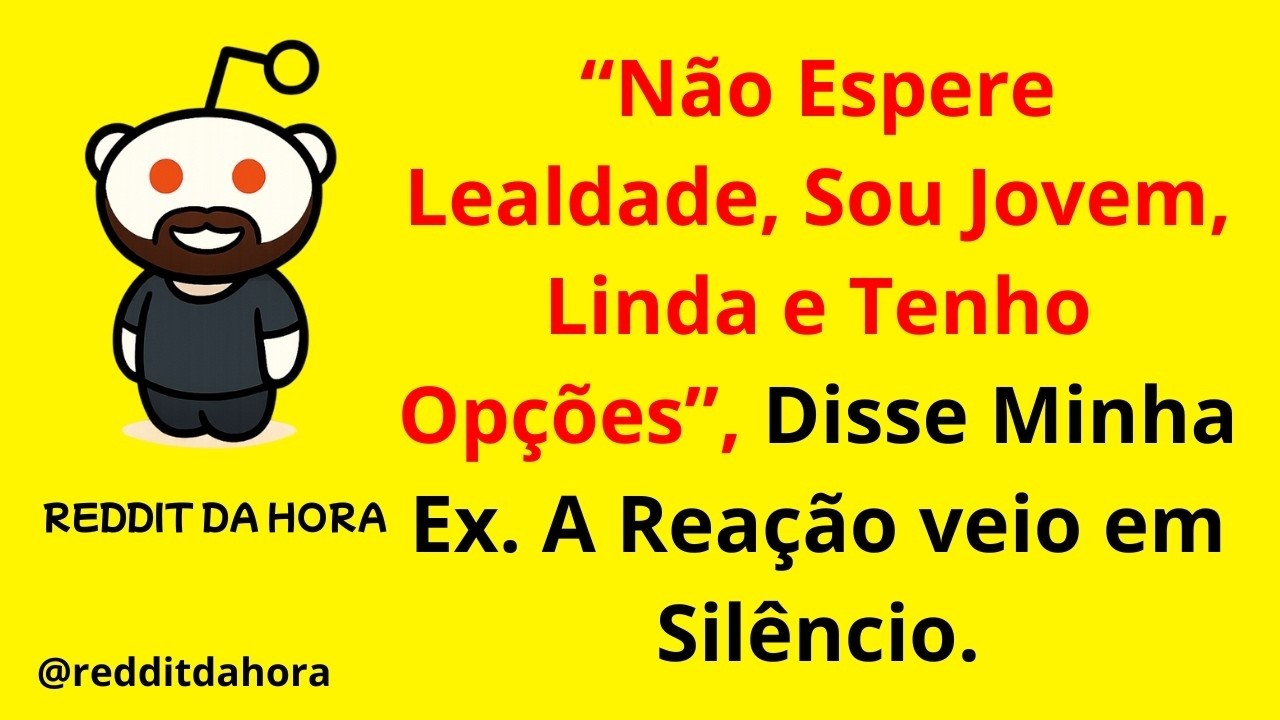 “Não Espere Lealdade, Sou Jovem, Linda e Tenho Opções”, Disse Minha Ex  A Reação veio em Silêncio