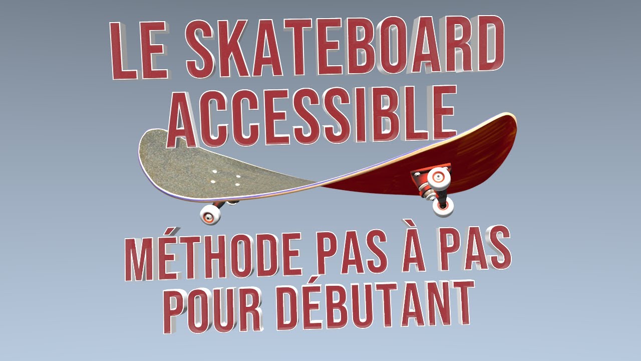 LE SKATEBOARD ACCESSIBLE - METHODE PAS A PAS POUR DEBUTANT pour apprendre (présentation)