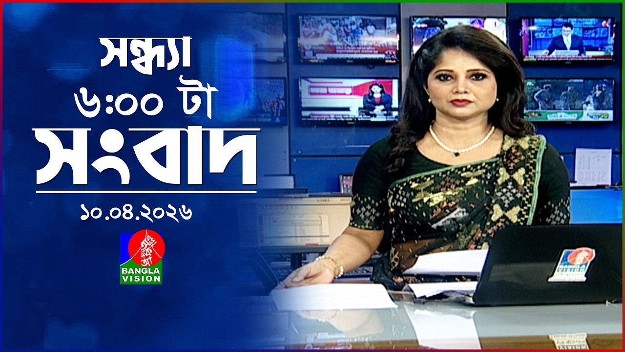 সন্ধ্যা ৬ টার বাংলাভিশন সংবাদ | ১০ এপ্রিল ২০২৬ | BanglaVision 6 PM News Bulletin | 10 April 2026