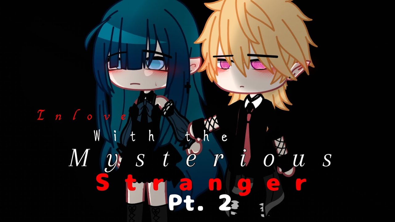 Inlove with the mysterious stranger [pt.2] [GCMM/GCM][read description] #IWTMS