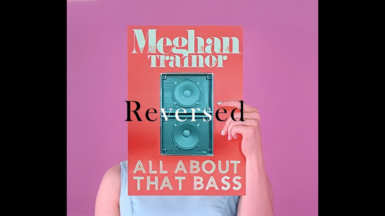 Musics Reversed | All About That Bass - Meghan Trainor