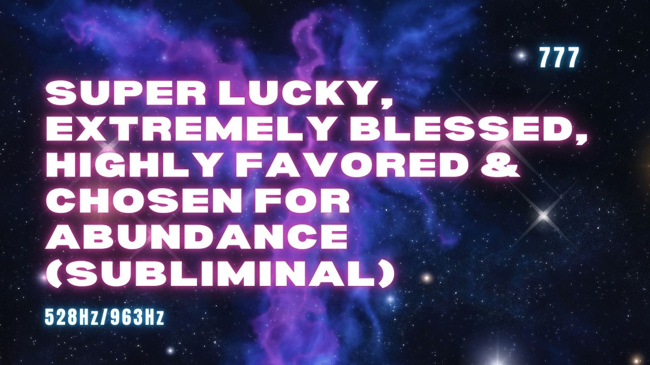 Super Lucky, Extremely Blessed, Highly Favored & Chosen For Abundance Subliminal | 528Hz + 963Hz