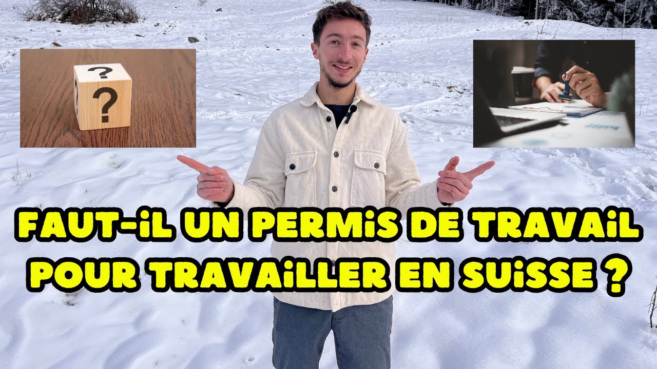 FAUT-IL UN PERMIS DE TRAVAIL POUR TRAVAILLER EN SUISSE