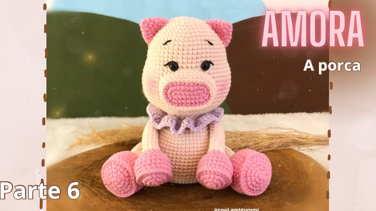 AMIGURUMI AMORA, a Porca “passo a passo” PARTE 6