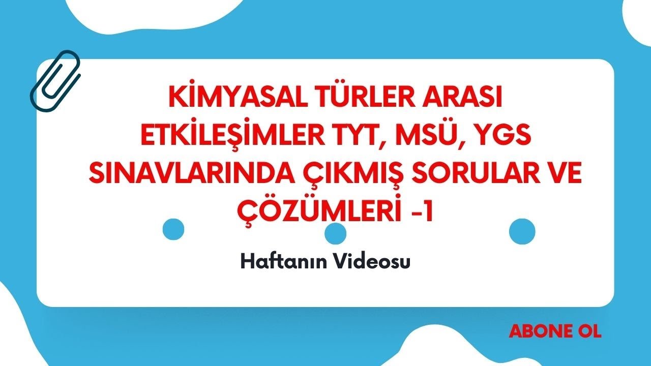 KİMYASAL TÜRLER ARASI ETKİLEŞİMLER TYT, MSÜ, YGS SINAVLARINDA ÇIKMIŞ SORULAR VE ÇÖZÜMLERİ -1