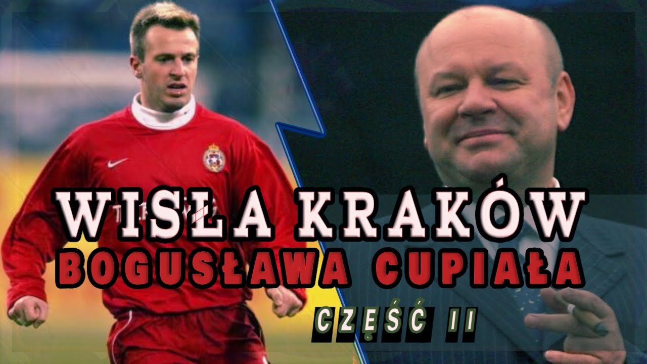 Wisła Kraków w czasach Bogusława Cupiała  - cz . II