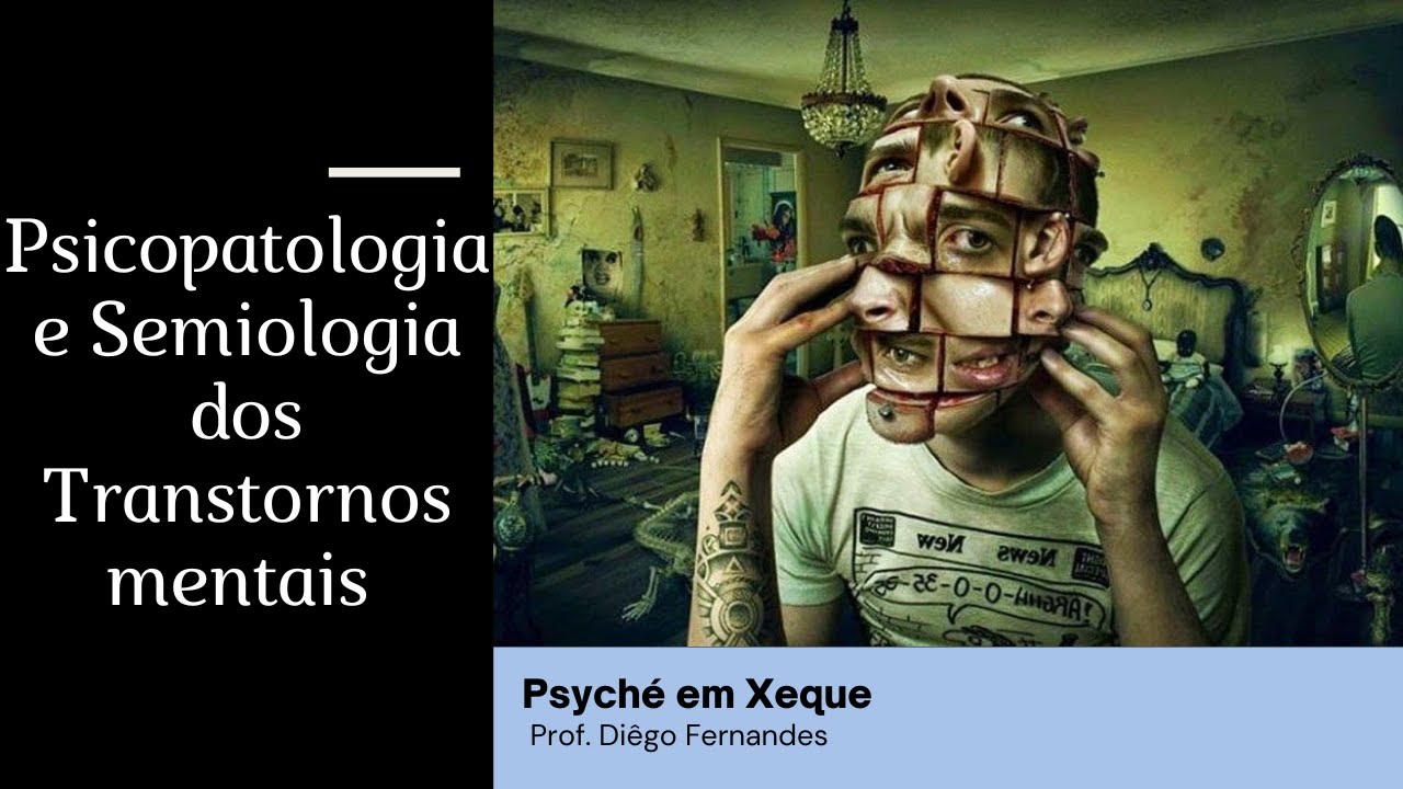 PSICOPATOLOGIA E SEMIOLOGIA DOS TRANSTORNOS MENTAIS parte 1| DIÊGO FERNANDES | PSIQUÊ EM XEQUE 04