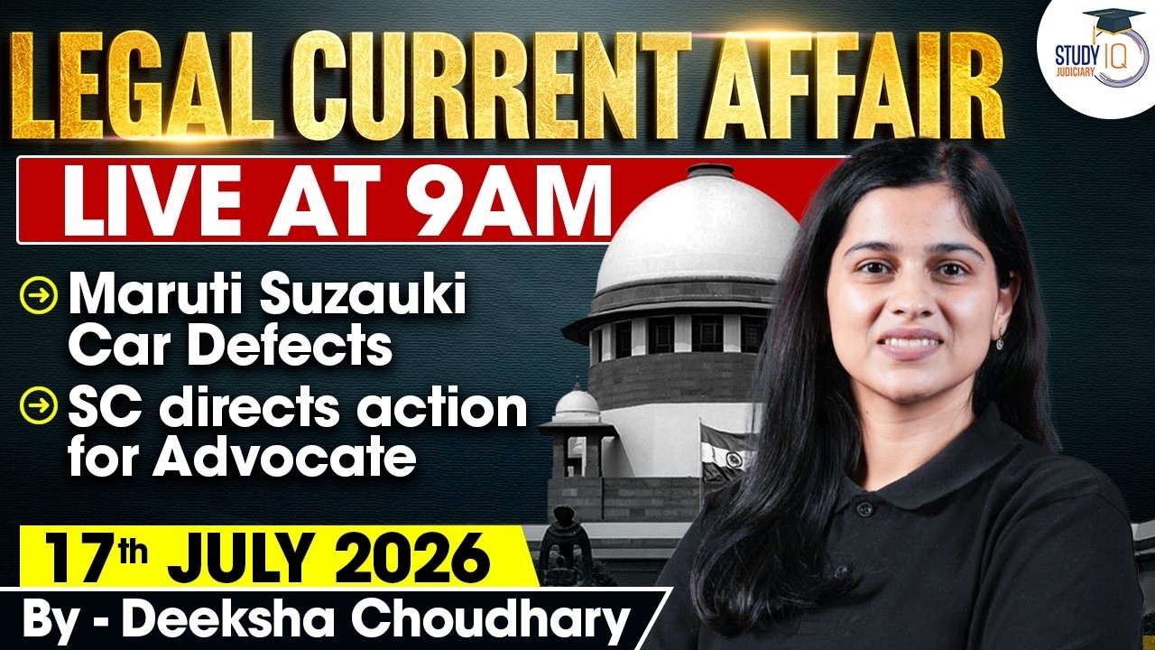 Legal Current Affairs 2026 | 17 July Detailed Analysis | Deeksha Ma'am | Studyiq Judiciary