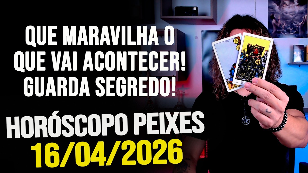 QUE MARAVILHA O QUE VAI ACONTECER! GUARDA SEGREDO!!!!!! HOR&Oacute;SCOPO PEIXES - QUINTA 16/04/2026