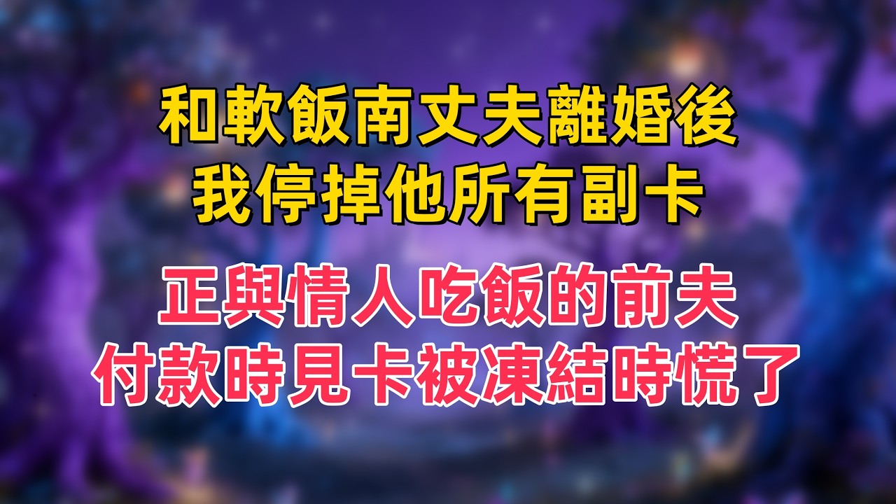 和軟飯南丈夫離婚後，我停掉他所有副卡，正與情人吃飯的前夫，付款時見卡被凍結時慌了
