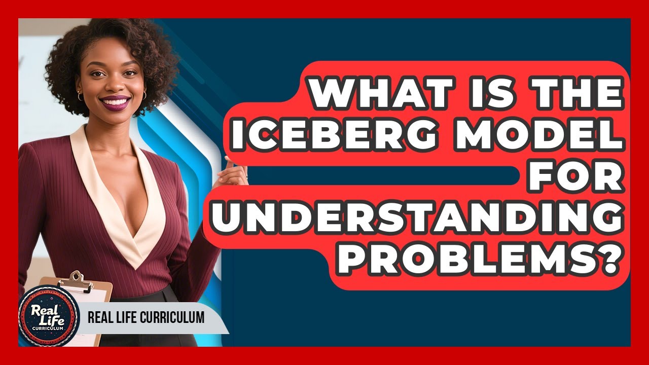 What Is The Iceberg Model For Understanding Problems? - Real Life Curriculum