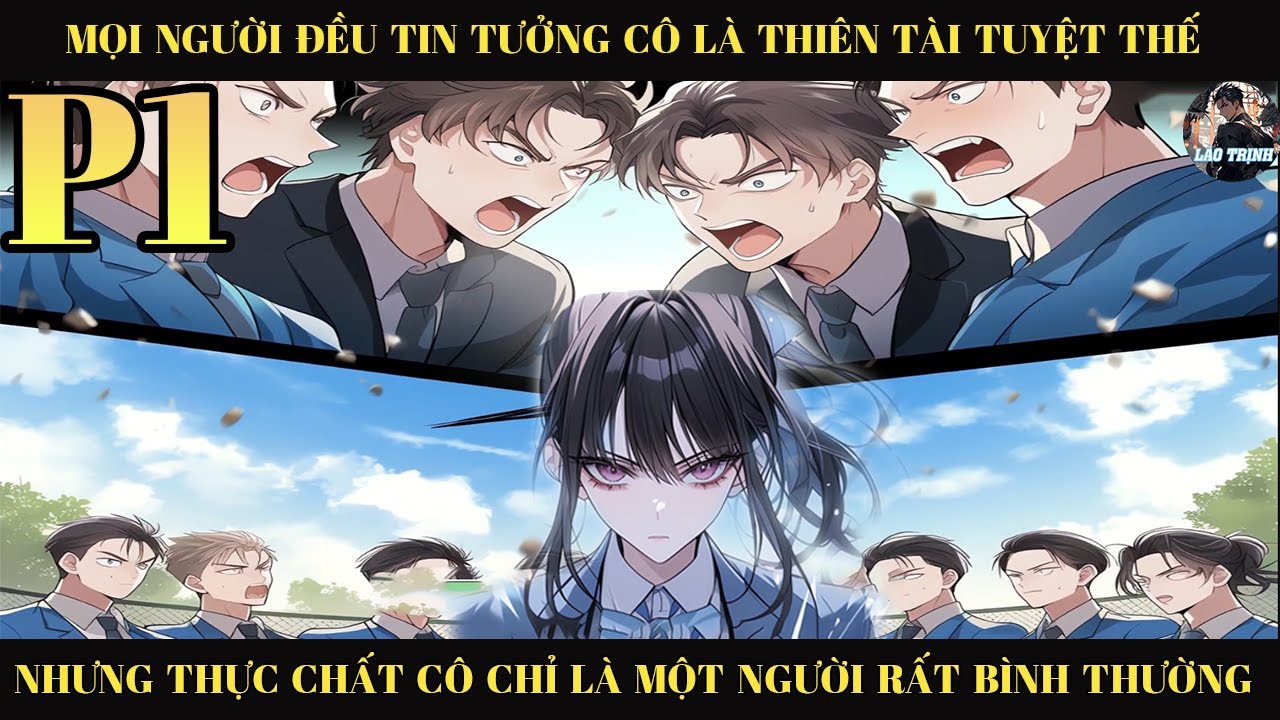 MỌI NGƯỜI ĐỀU TIN TƯỞNG CÔ LÀ THIÊN TÀI TUYỆT THẾ NHƯNG THỰC CHẤT CÔ CHỈ  RẤT BÌNH THƯỜNG  | P1