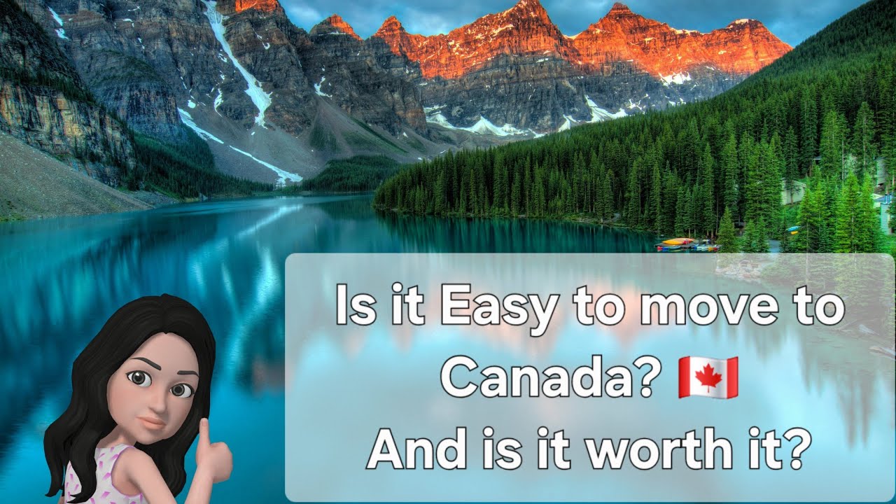 Is it easy to move to Canada? And is it worth it?