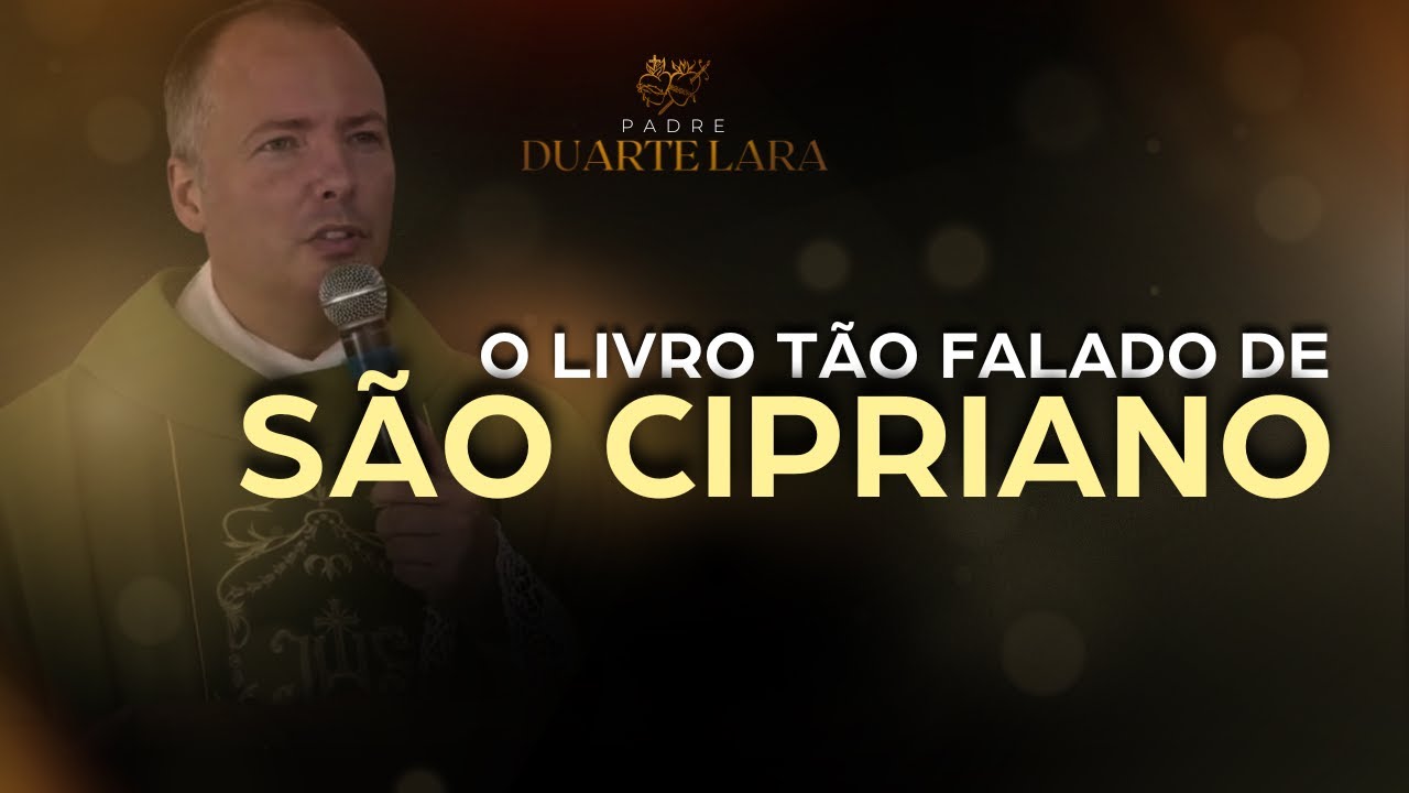 QUEM FOI SÃO CIPRIANO? - PADRE DUARTE LARA