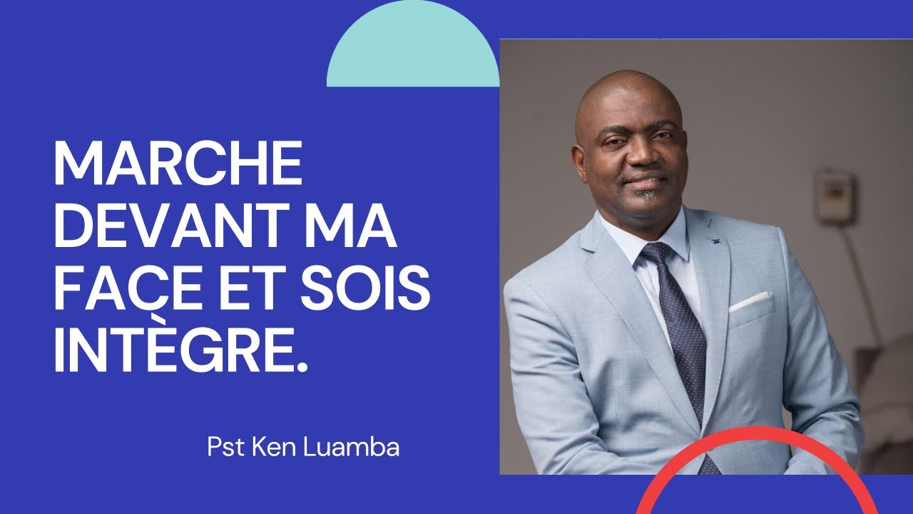 Marche devant ma face et sois intègre.  Pst Ken LUAMBA