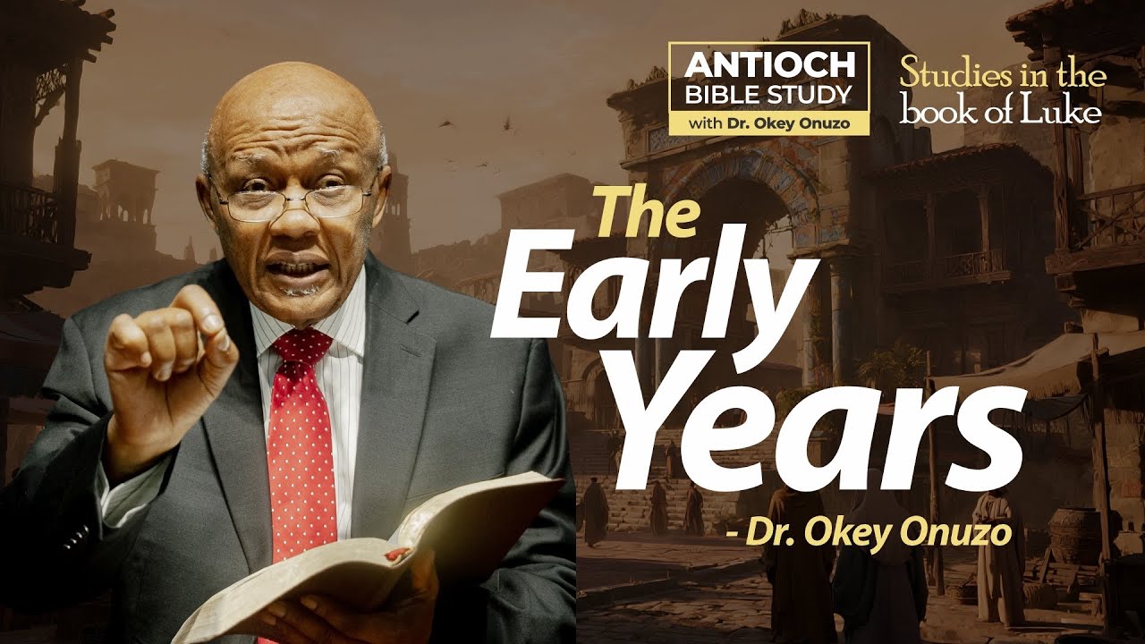 THE EARLY YEARS || DR OKEY ONUZO || STUDIES IN THE BOOK OF LUKE || ANTIOCH BIBLE STUDY