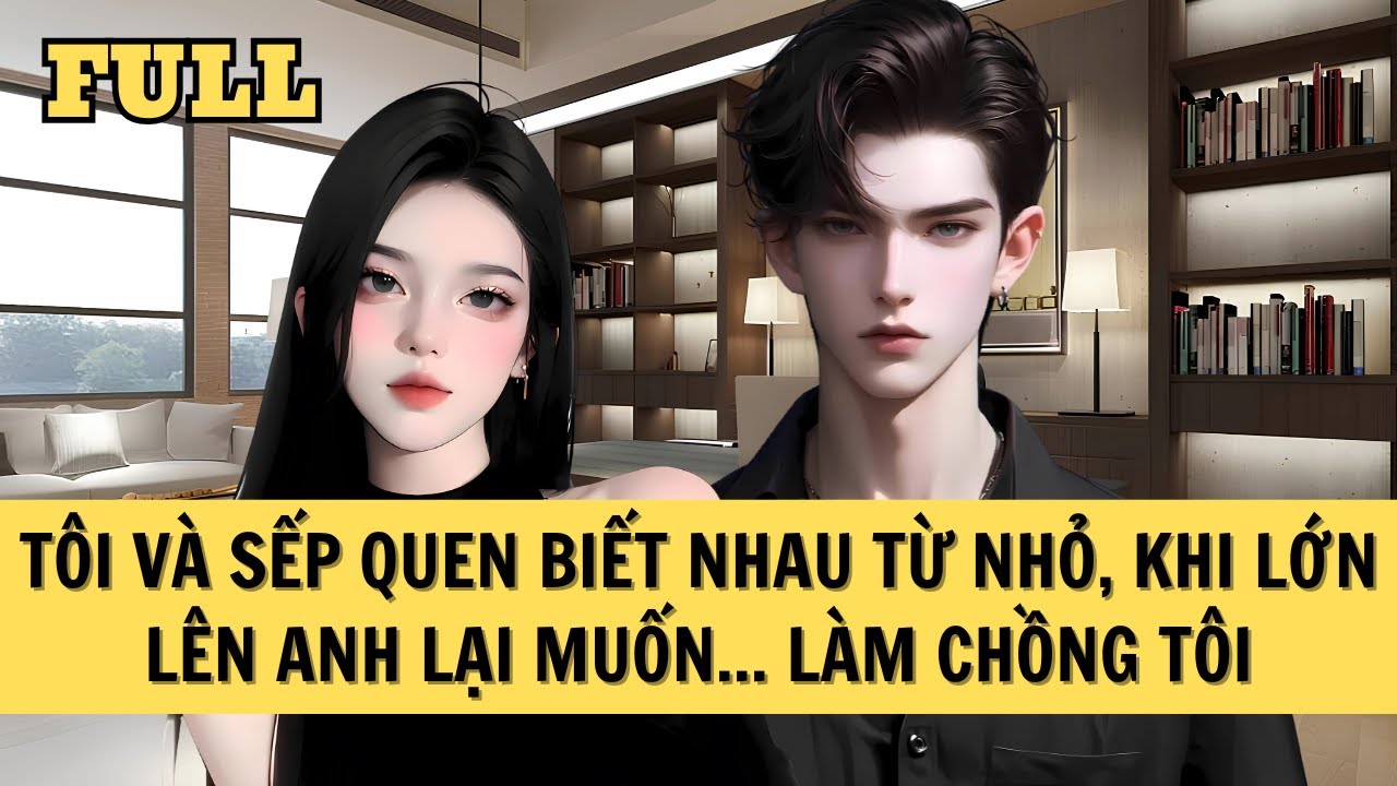 [FULL REVIEW] TÔI VÀ SẾP QUEN BIẾT NHAU TỪ NHỎ, KHI LỚN LÊN ANH LẠI MUỐN... LÀM CHỒNG TÔI